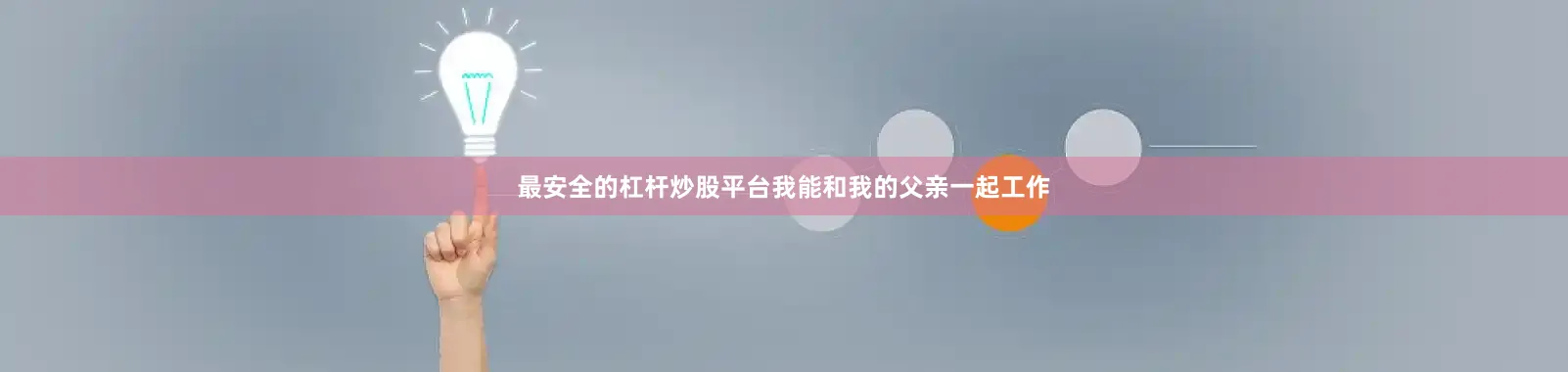 最安全的杠杆炒股平台我能和我的父亲一起工作
