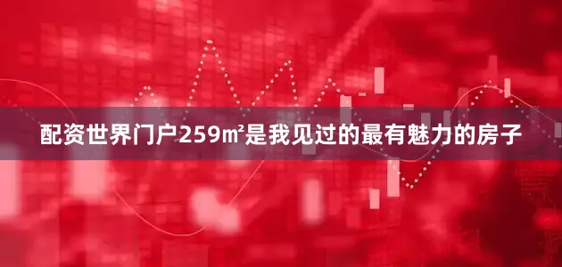 配资世界门户259㎡是我见过的最有魅力的房子